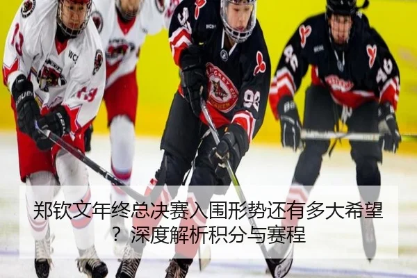 郑钦文年终总决赛入围形势还有多大希望？深度解析积分与赛程